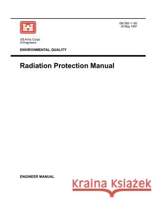 Environmental Quality: Radiation Protection Manual ( Engineer Manual EM 385-1-80) Us Army Corps of Engineers 9781780397399 Military Bookshop - książka