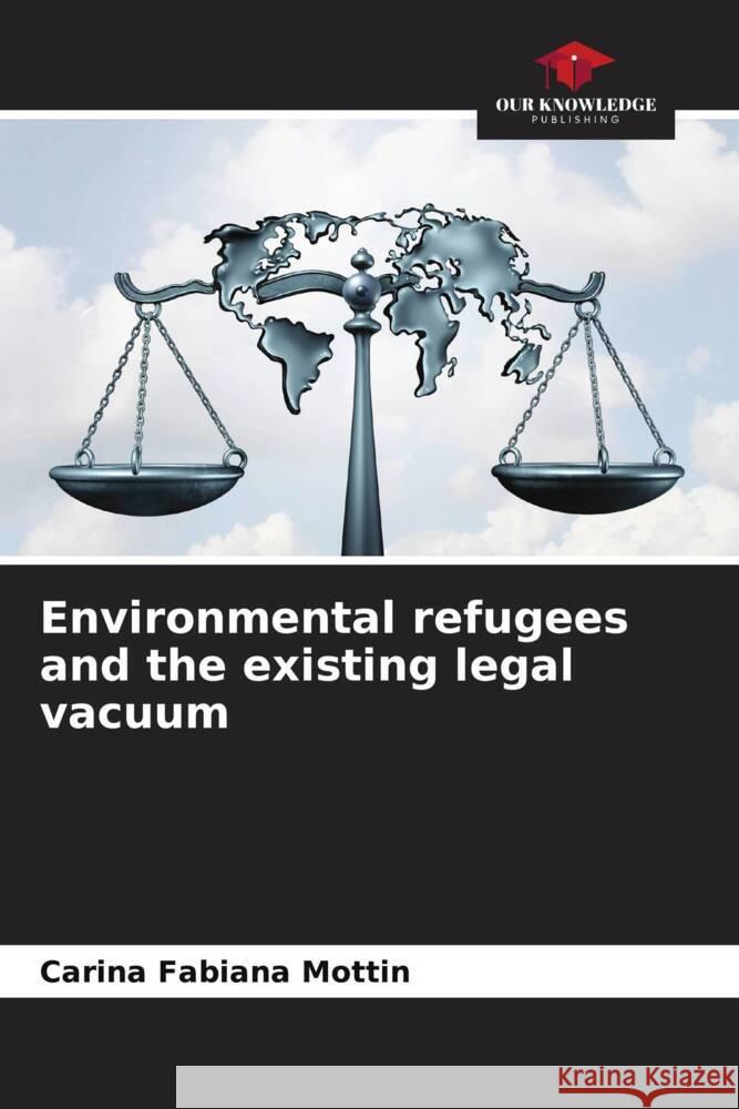 Environmental refugees and the existing legal vacuum Mottin, Carina Fabiana 9786206342748 Our Knowledge Publishing - książka