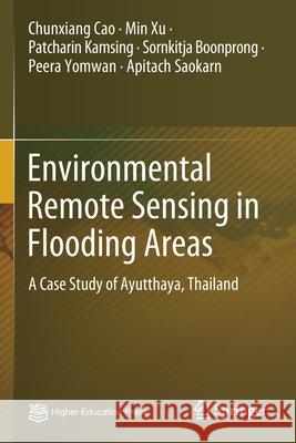 Environmental Remote Sensing in Flooding Areas: A Case Study of Ayutthaya, Thailand Cao, Chunxiang 9789811582042 Springer Singapore - książka