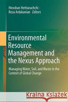Environmental Resource Management and the Nexus Approach: Managing Water, Soil, and Waste in the Context of Global Change Hettiarachchi, Hiroshan 9783319285924 Springer - książka