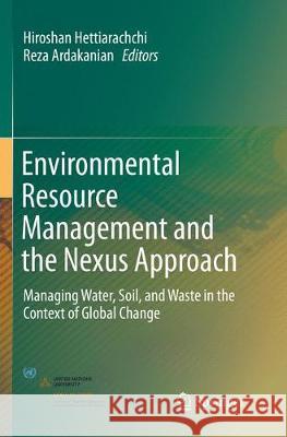 Environmental Resource Management and the Nexus Approach: Managing Water, Soil, and Waste in the Context of Global Change Hettiarachchi, Hiroshan 9783319803838 Springer - książka