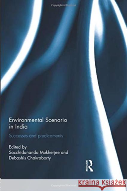 Environmental Scenario in India: Successes and Predicaments Sacchidananda Mukherjee Debashis Chakraborty 9780415705165 Routledge - książka