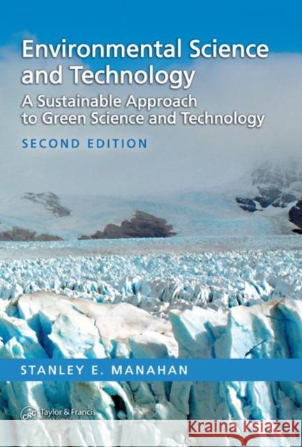 Environmental Science and Technology: A Sustainable Approach to Green Science and Technology, Second Edition Manahan, Stanley E. 9780849395123 CRC Press - książka