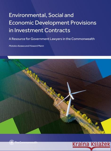 Environmental, Social and Economic Development Provisions in Investment Contracts: A Resource for Government Lawyers in the Commonwealth Motoko Aizawa, Howard Mann 9781849291965 Commonwealth Secretariat - książka
