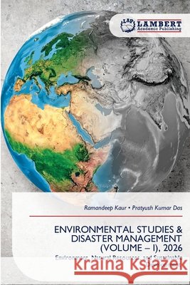 Environmental Studies & Disaster Management (Volume - I), 2026 Ramandeep Kaur Pratyush Kumar Das 9786630251883 LAP Lambert Academic Publishing - książka