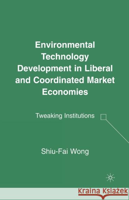 Environmental Technology Development in Liberal and Coordinated Market Economies: Tweaking Institutions Shiu-Fai Wong S. Wong 9781349537105 Palgrave MacMillan - książka