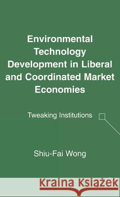 Environmental Technology Development in Liberal and Coordinated Market Economies: Tweaking Institutions Wong, S. 9781403976420 Palgrave MacMillan - książka