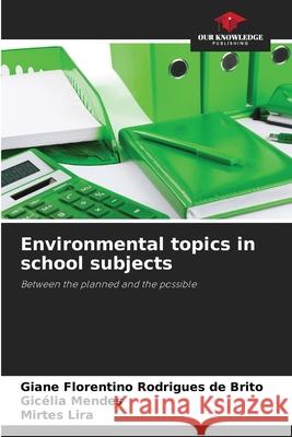 Environmental topics in school subjects Giane Florentino Rodrigues de Brito Gic?lia Mendes Mirtes Lira 9786209225086 Our Knowledge Publishing - książka
