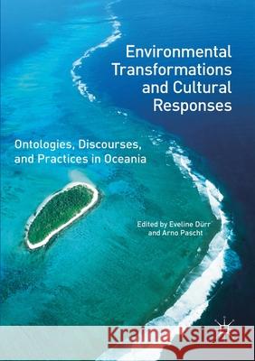 Environmental Transformations and Cultural Responses: Ontologies, Discourses, and Practices in Oceania Eveline Durr Arno Pascht 9781349709717 Palgrave MacMillan - książka