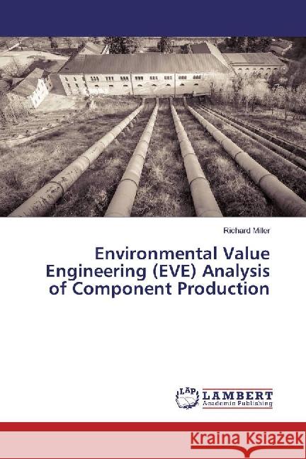 Environmental Value Engineering (EVE) Analysis of Component Production Miller, Richard 9783659868801 LAP Lambert Academic Publishing - książka