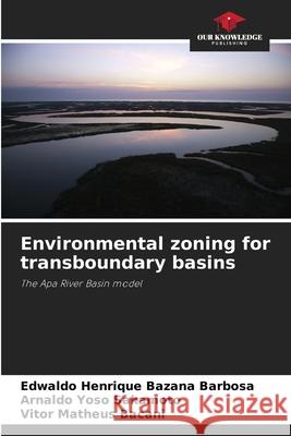 Environmental zoning for transboundary basins Edwaldo Henrique Bazan Arnaldo Yos Vitor Matheus Bacani 9786207758333 Our Knowledge Publishing - książka