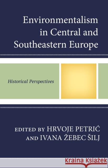 Environmentalism in Central and Southeastern Europe: Historical Perspectives Sel Dursun Roman Holec Katarina Polajnar Horvat 9781498527644 Lexington Books - książka