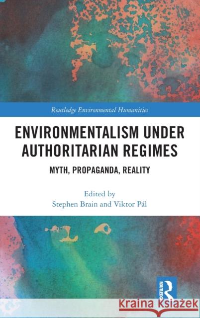 Environmentalism Under Authoritarian Regimes: Myth, Propaganda, Reality Stephen Brain Viktor Pal 9781138543287 Routledge - książka