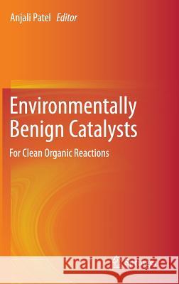 Environmentally Benign Catalysts: For Clean Organic Reactions Patel, Anjali 9789400767096 Springer - książka