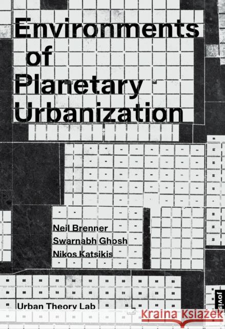 Environments of Planetary Urbanization Neil Brenner Swarnabh Ghosh Nikos Katsikis 9783986122096 Jovis Verlag - książka