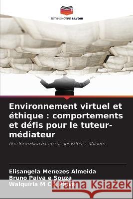 Environnement virtuel et ethique: comportements et defis pour le tuteur-mediateur Elisangela Menezes Almeida Bruno Paiva E Souza Walquiria M C L Paiva 9786206238201 Editions Notre Savoir - książka