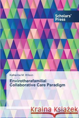 Envirotherafamilial Collaborative Care Paradigm Wilson Katherine M   9783639708295 Scholars' Press - książka