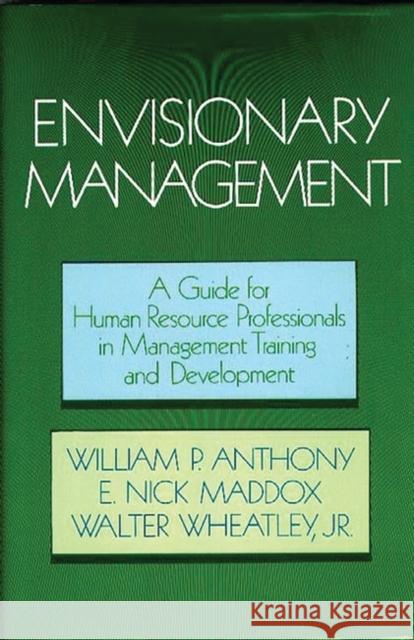 Envisionary Management: A Guide for Human Resources Professionals in Management Training and Development Anthony, Willliam P. 9780899302577 Quorum Books - książka
