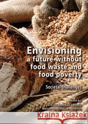 Envisioning a Future Without Food Waste and Food Poverty: Societal Challenges: 2015 Leire Escajedo San-Epifanio   9789086862757 Wageningen Academic Publishers - książka