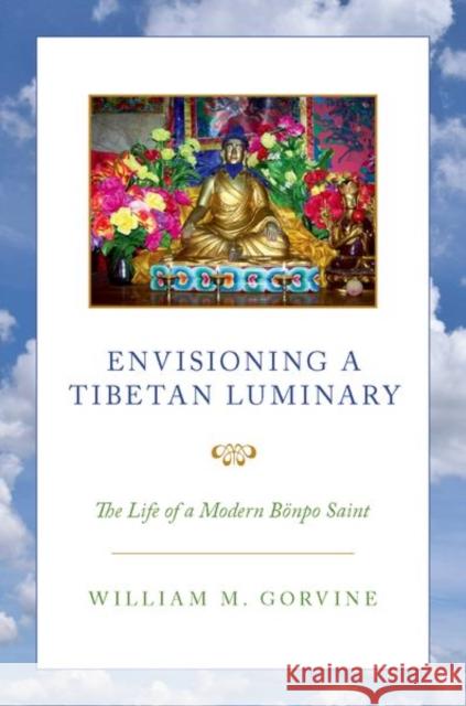 Envisioning a Tibetan Luminary: The Life of a Modern Bönpo Saint Gorvine, William M. 9780199362356 Oxford University Press Inc - książka