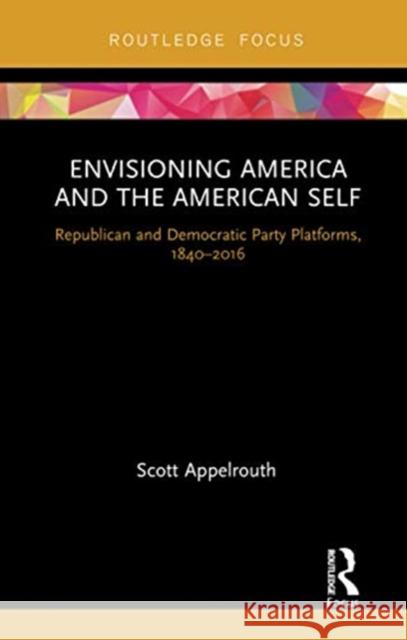 Envisioning America and the American Self: Republican and Democratic Party Platforms, 1840-2016 Scott Appelrouth 9780367671808 Routledge - książka