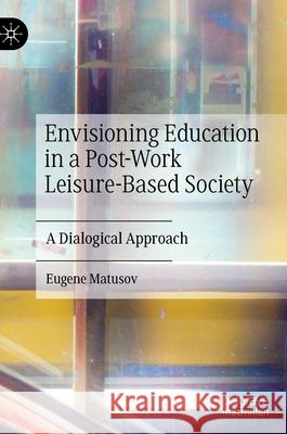 Envisioning Education in a Post-Work Leisure-Based Society: A Dialogical Approach Matusov, Eugene 9783030463724 Palgrave MacMillan - książka