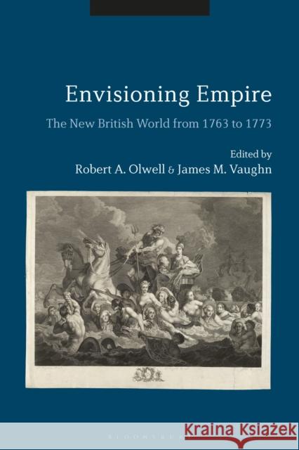 Envisioning Empire: The New British World from 1763 to 1773 James M. Vaughn Robert A. Olwell 9781350109964 Bloomsbury Academic - książka