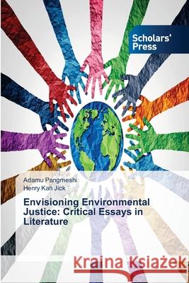 Envisioning Environmental Justice: Critical Essays in Literature Adamu Pangmeshi, Henry Kah Jick 9786138944607 Scholars' Press - książka
