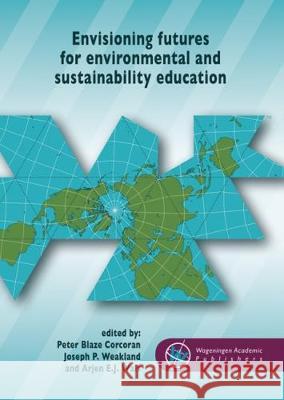 Envisioning Futures for Environmental and Sustainability Education: 2017 Peter Blaze Corcoran Joseph P. Weakland Arjen E. J. Wals 9789086863037 Wageningen Academic Publishers - książka