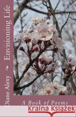 Envisioning Life: A Book of Poems Diane Alexy 9781977644626 Createspace Independent Publishing Platform - książka