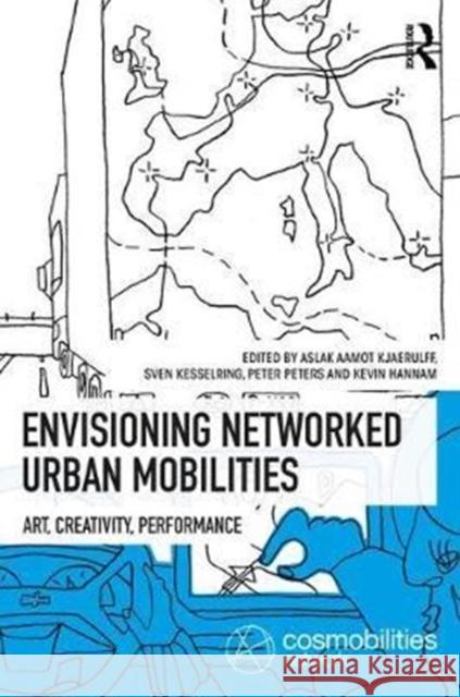 Envisioning Networked Urban Mobilities: Art, Performances, Impacts Aslak Kjaerulff Sven Kesselring Peter Peters 9781138712362 Routledge - książka