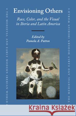 Envisioning Others: Race, Color, and the Visual in Iberia and Latin America Pamela A. Patton 9789004269170 Brill - książka