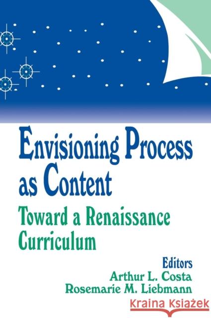 Envisioning Process as Content: Toward a Renaissance Curriculum Costa, Arthur L. 9780803963092 SAGE PUBLICATIONS INC - książka