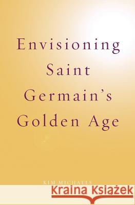 Envisioning Saint Germain's Golden Age Kim Michaels 9788793297364 More to Life Publishing - książka