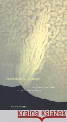 Envisioning Science: The Design and Craft of the Science Image Felice Frankel, Phylis Morrison 9780262062251 MIT Press Ltd - książka