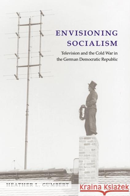 Envisioning Socialism: Television and the Cold War in the German Democratic Republic Heather Gumbert 9780472119196 University of Michigan Press - książka