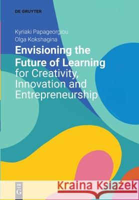 Envisioning the Future of Learning for Creativity, Innovation and Entrepreneurship Kyriaki Papageorgiou Olga Kokshagina 9783110697599 de Gruyter - książka