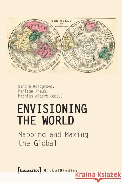 Envisioning the World: Mapping and Making the Global Preu Mathias Albert Sandra Holtgreve 9783837655292 Transcript Publishing - książka