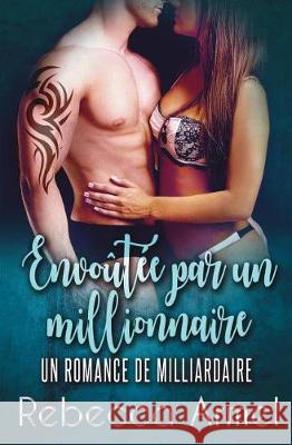 Envoutee Par Un Millionnaire: Une Romance de milliardaire Armel, Rebecca 9781724298546 Createspace Independent Publishing Platform - książka