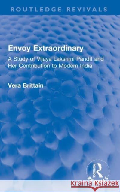 Envoy Extraordinary: A Study of Vijaya Lakshmi Pandit and Her Contribution to Modern India Vera Brittain 9780367690106 Routledge - książka