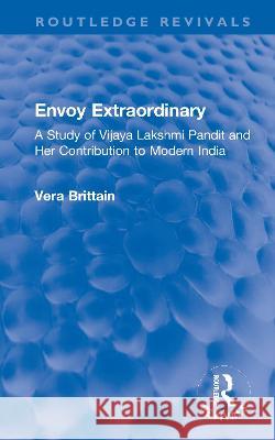 Envoy Extraordinary: A Study of Vijaya Lakshmi Pandit and Her Contribution to Modern India Vera Brittain 9780367690120 Routledge - książka