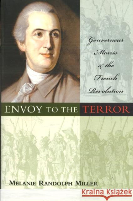 Envoy to the Terror: Gouverneur Morris and the French Revolution Melanie Randolph Miller 9781574887877 Potomac Books - książka