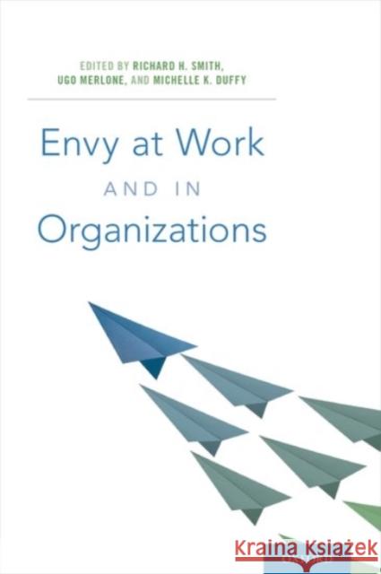 Envy at Work and in Organizations Richard H. Smith Ugo Merlone Michelle K. Duffy 9780190228057 Oxford University Press, USA - książka