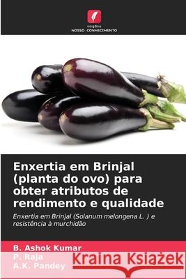 Enxertia em Brinjal (planta do ovo) para obter atributos de rendimento e qualidade B. Asho P. Raja A. K. Pandey 9786207658176 Edicoes Nosso Conhecimento - książka