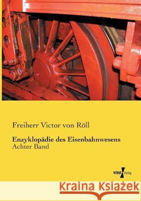 Enzyklopädie des Eisenbahnwesens: Achter Band Freiherr Victor Von Röll 9783737226967 Vero Verlag - książka