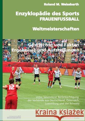 Enzyklopädie des Sports - FRAUENFUSSBALL - Weltmeisterschaften: Geschichte der Frauenfußball-Weltmeisterschaft - von den Anfängen bis zu den WM-Endrun Weissbarth, Roland M. 9781517033651 Createspace - książka