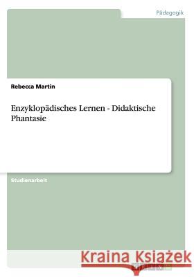 Enzyklopädisches Lernen - Didaktische Phantasie Rebecca Martin 9783640576579 Grin Verlag - książka