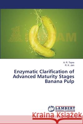 Enzymatic Clarification of Advanced Maturity Stages Banana Pulp Tapre a. R.                              Jain R. K. 9783659545863 LAP Lambert Academic Publishing - książka