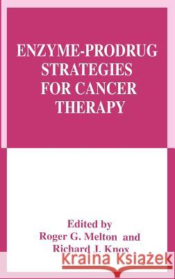 Enzyme-Prodrug Strategies for Cancer Therapy Roger G. Melton Richard J. Knox 9780306458958 Kluwer Academic Publishers - książka