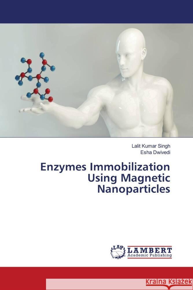 Enzymes Immobilization Using Magnetic Nanoparticles Singh, Lalit Kumar, Dwivedi, Esha 9786203929621 LAP Lambert Academic Publishing - książka